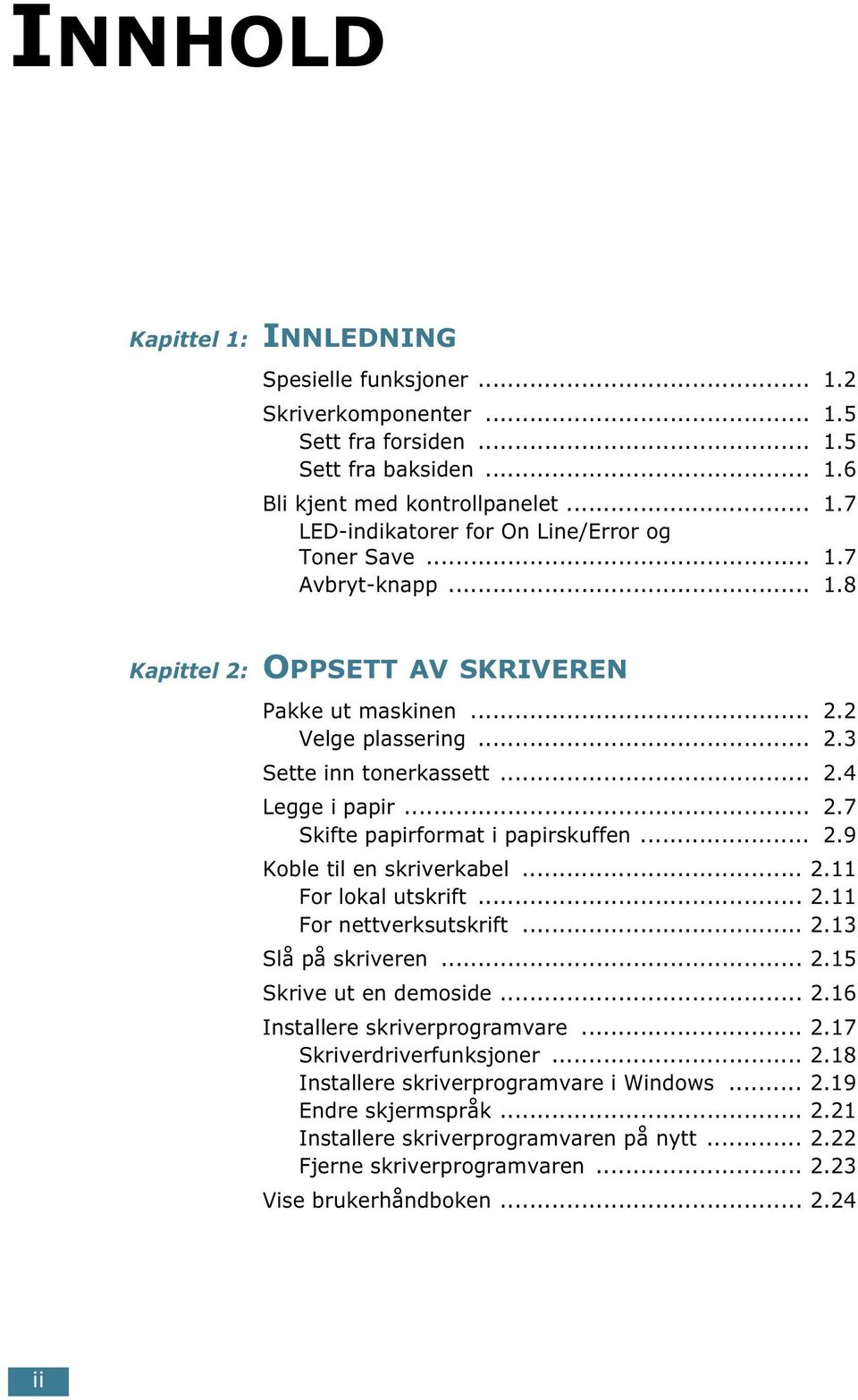 .. 2.11 For lokal utskrift... 2.11 For nettverksutskrift... 2.13 Slå på skriveren... 2.15 Skrive ut en demoside... 2.16 Installere skriverprogramvare... 2.17 Skriverdriverfunksjoner... 2.18 Installere skriverprogramvare i Windows.