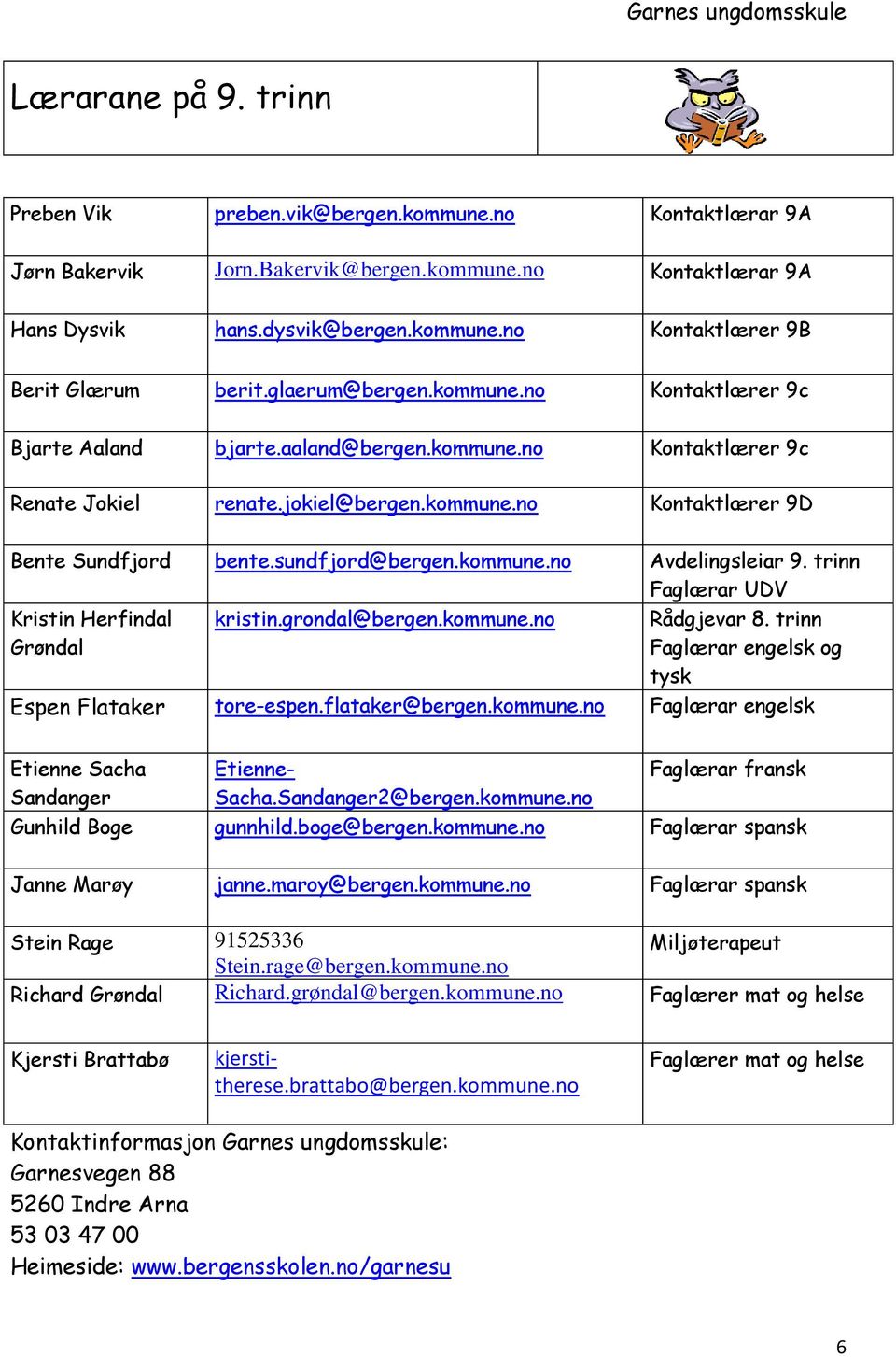 sundfjord@bergen.kommune.no Avdelingsleiar 9. trinn Faglærar UDV Kristin Herfindal Grøndal kristin.grondal@bergen.kommune.no Rådgjevar 8. trinn Faglærar engelsk og tysk Espen Flataker tore-espen.