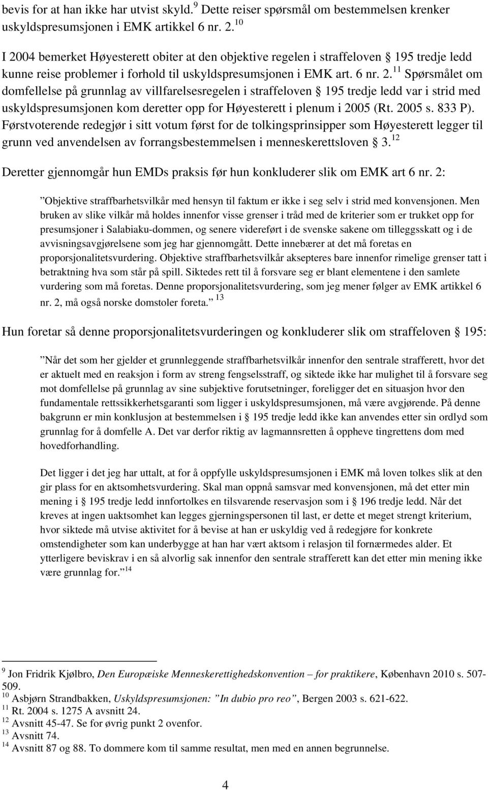 2005 s. 833 P). Førstvoterende redegjør i sitt votum først for de tolkingsprinsipper som Høyesterett legger til grunn ved anvendelsen av forrangsbestemmelsen i menneskerettsloven 3.