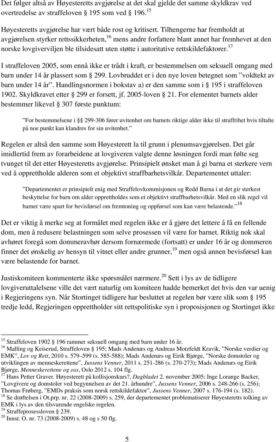 rettskildefaktorer. 17 I straffeloven 2005, som ennå ikke er trådt i kraft, er bestemmelsen om seksuell omgang med barn under 14 år plassert som 299.