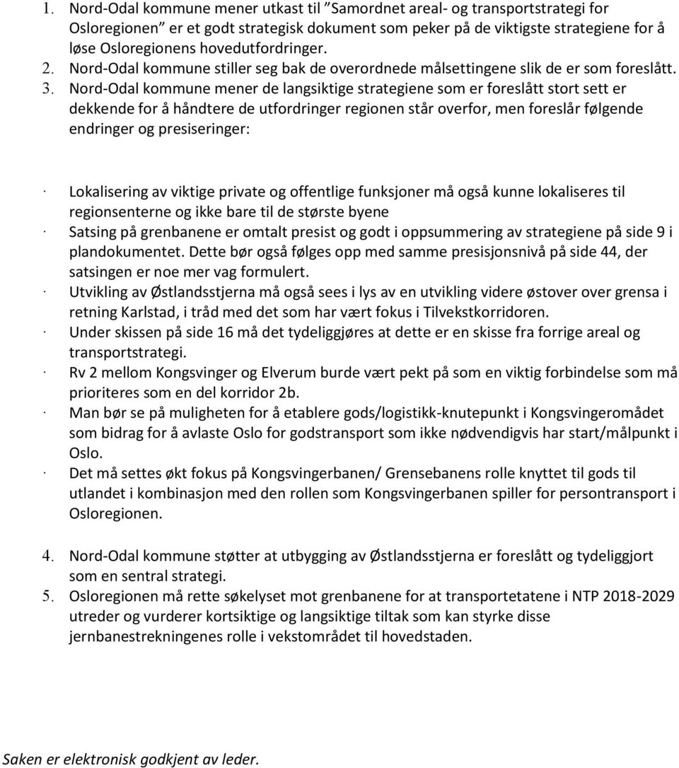 Nord-Odal kommune mener de langsiktige strategiene som er foreslått stort sett er dekkende for å håndtere de utfordringer regionen står overfor, men foreslår følgende endringer og presiseringer: