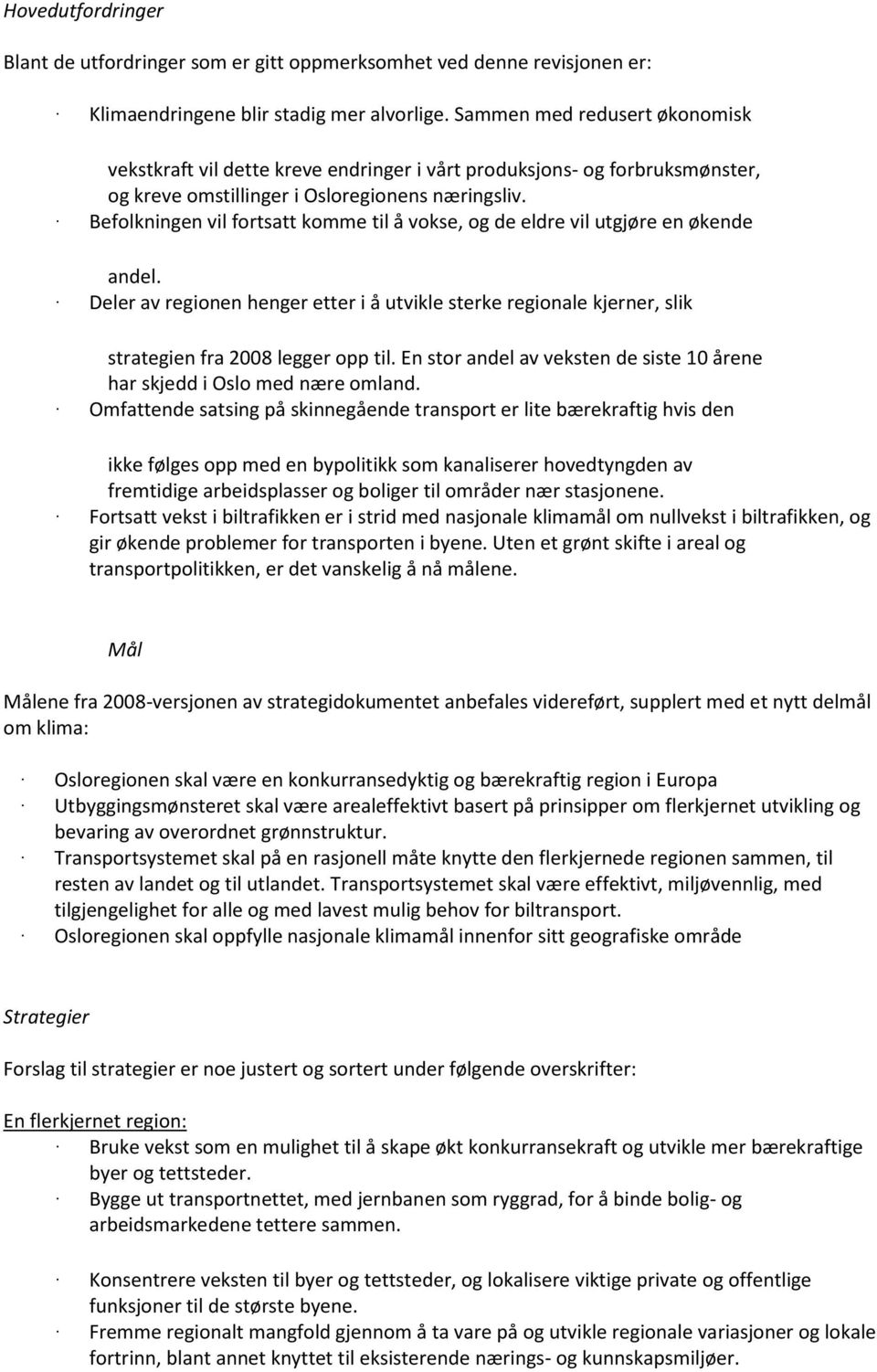 Befolkningen vil fortsatt komme til å vokse, og de eldre vil utgjøre en økende andel. Deler av regionen henger etter i å utvikle sterke regionale kjerner, slik strategien fra 2008 legger opp til.