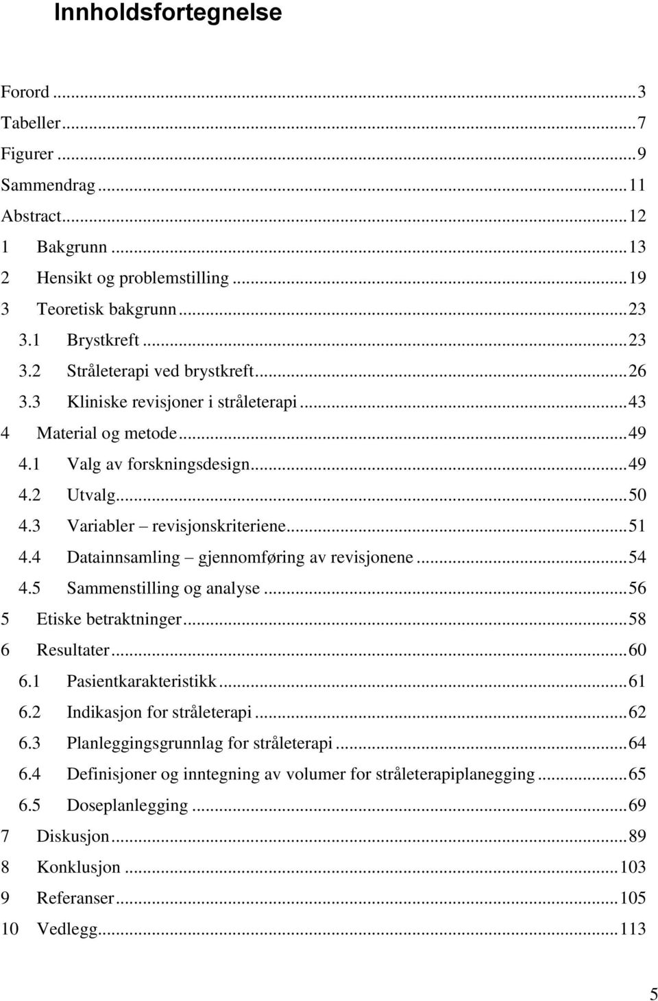 3 Variabler revisjonskriteriene... 51 4.4 Datainnsamling gjennomføring av revisjonene... 54 4.5 Sammenstilling og analyse... 56 5 Etiske betraktninger... 58 6 Resultater... 60 6.