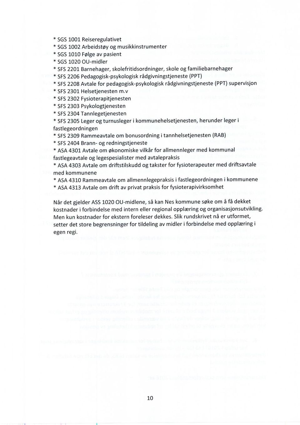 v SFS 2302 Fysioterapitjenesten SFS 2303 Psykologtjenesten SFS 2304 Tannlegetjenesten SFS 2305 Leger og turnusleger i kommunehelsetjenesten, herunder leger i fastlegeordningen SFS 2309 Rammeavtale om