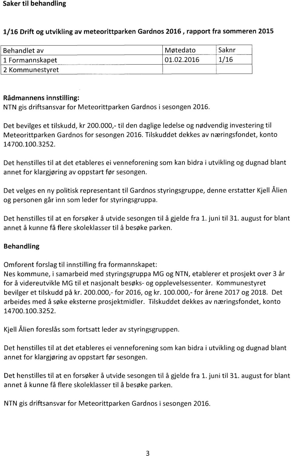 000,- til den daglige ledelse og nødvendig investering til Meteorittparken Gardnos for sesongen 2016. Tilskuddet dekkes av næringsfondet, konto 14700.100.3252.