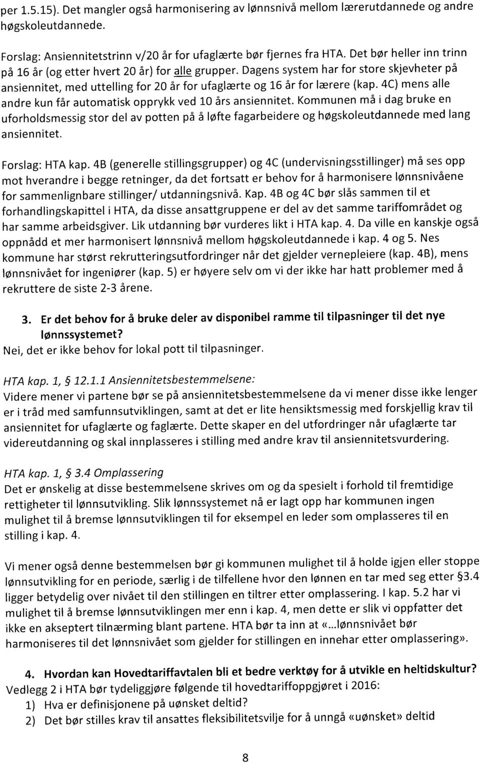 4C) mens alle andre kun får automatisk opprykk ved 10 års ansiennitet. Kommunen må i dag bruke en uforholdsmessig stor del av potten på å løfte fagarbeidere og høgskoleutdannede med lang ansiennitet.