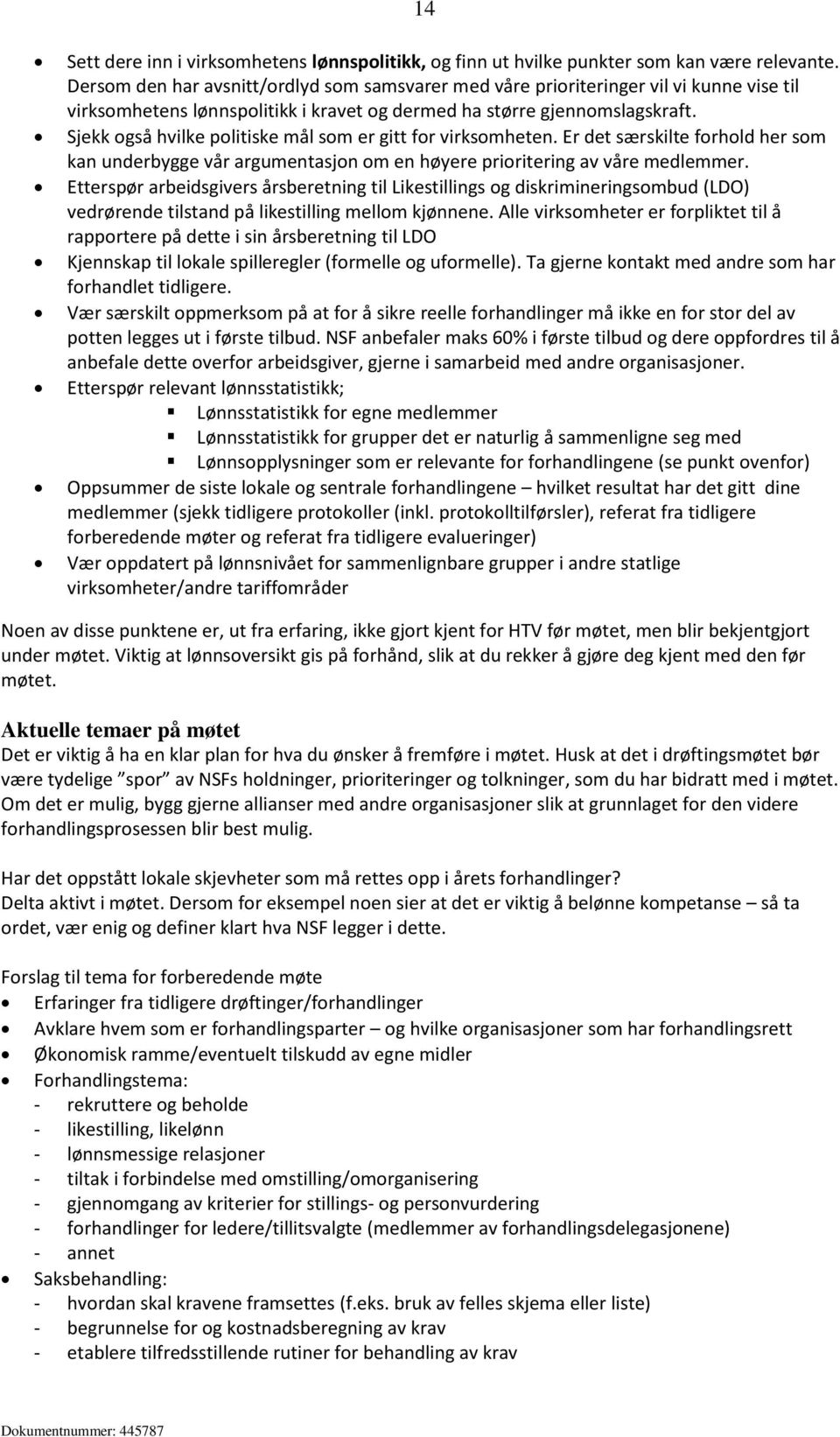 Sjekk også hvilke politiske mål som er gitt for virksomheten. Er det særskilte forhold her som kan underbygge vår argumentasjon om en høyere prioritering av våre medlemmer.