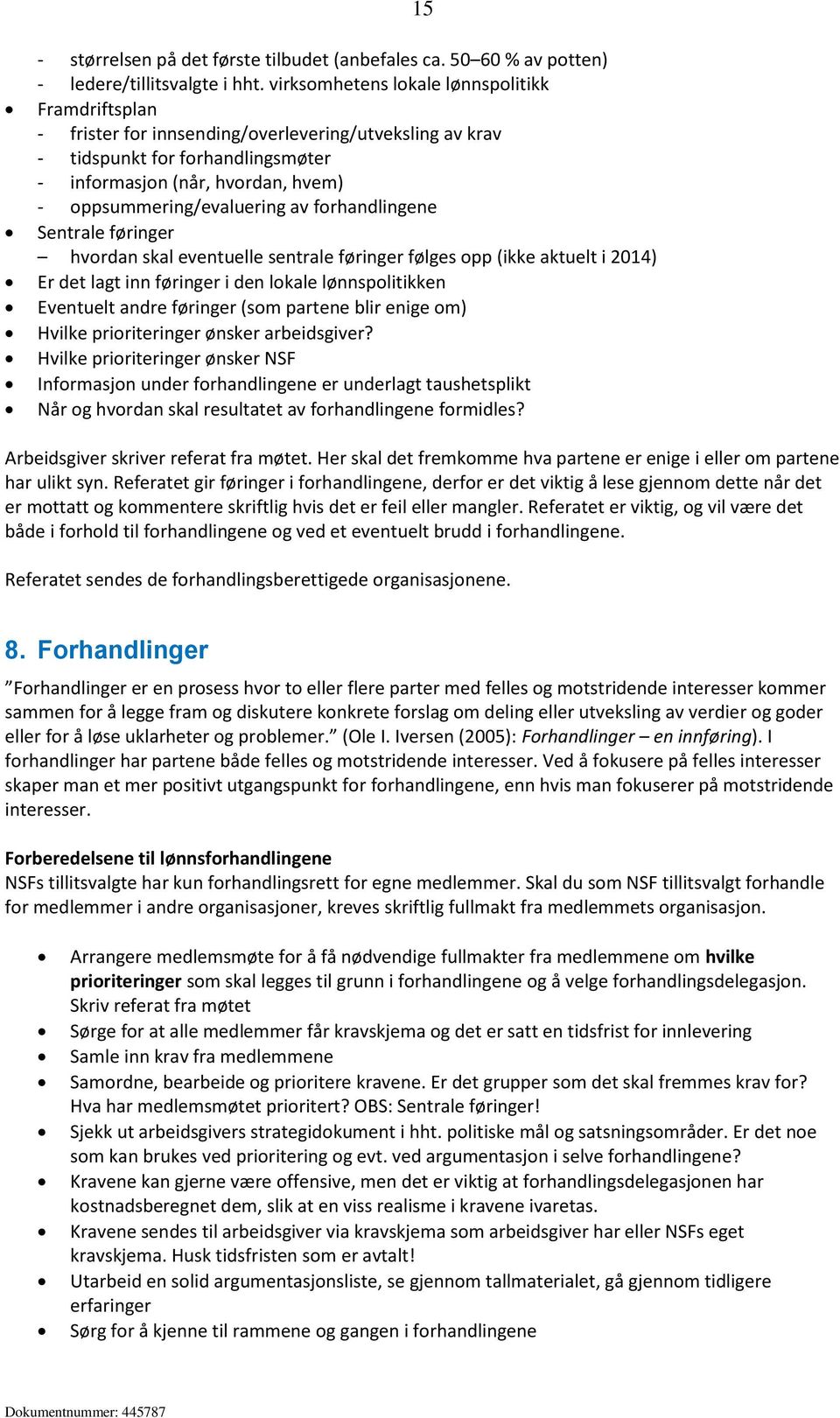 oppsummering/evaluering av forhandlingene Sentrale føringer hvordan skal eventuelle sentrale føringer følges opp (ikke aktuelt i 2014) Er det lagt inn føringer i den lokale lønnspolitikken Eventuelt