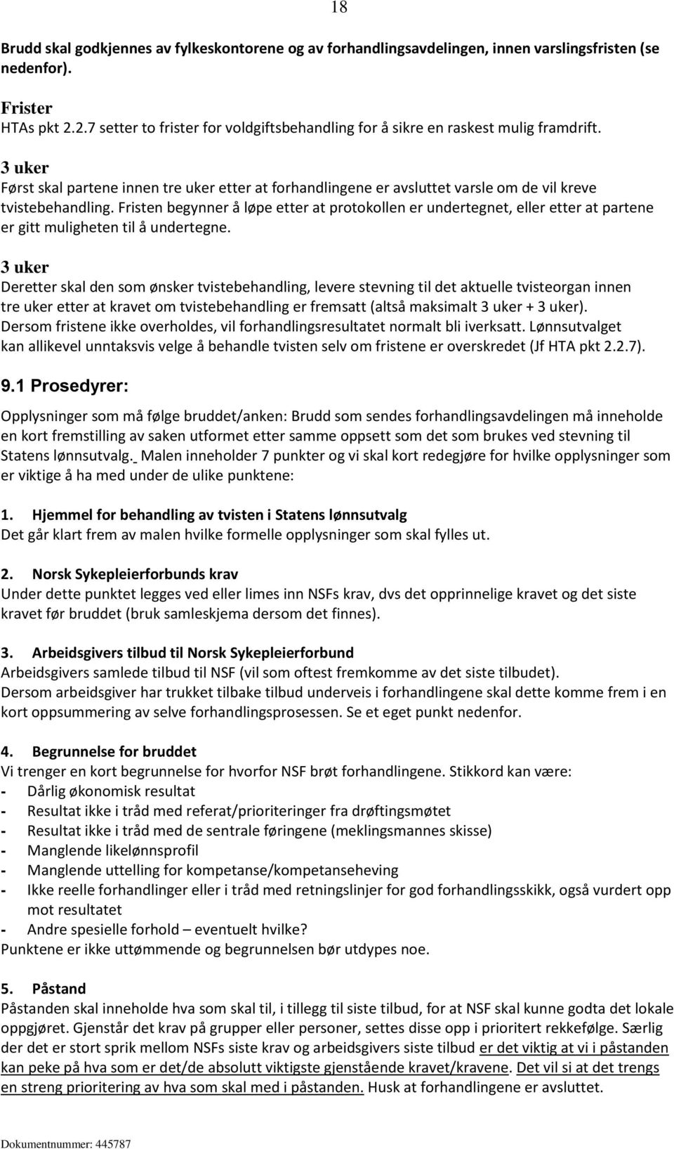 3 uker Først skal partene innen tre uker etter at forhandlingene er avsluttet varsle om de vil kreve tvistebehandling.