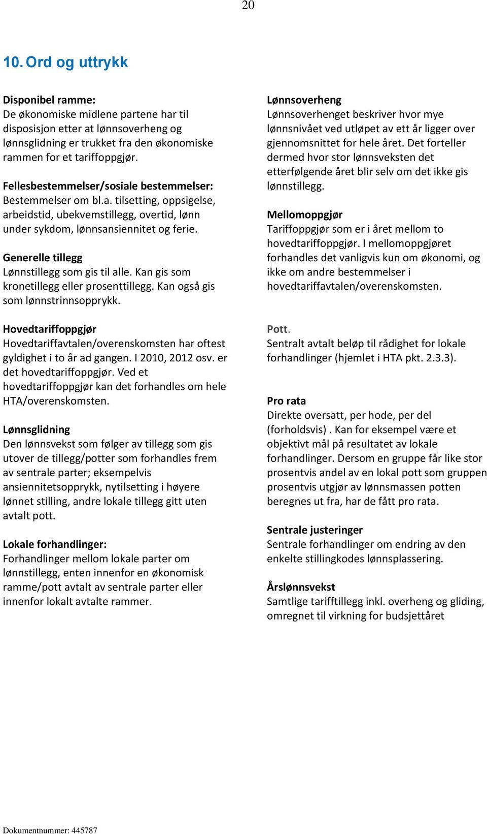 Generelle tillegg Lønnstillegg som gis til alle. Kan gis som kronetillegg eller prosenttillegg. Kan også gis som lønnstrinnsopprykk.