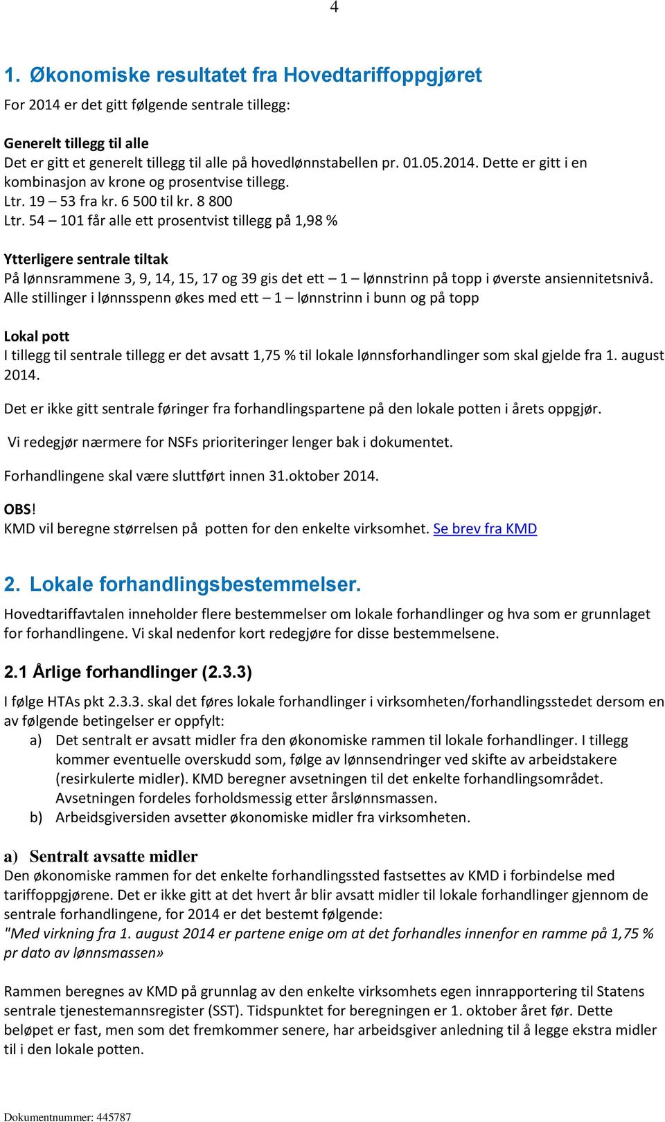 54 101 får alle ett prosentvist tillegg på 1,98 % Ytterligere sentrale tiltak På lønnsrammene 3, 9, 14, 15, 17 og 39 gis det ett 1 lønnstrinn på topp i øverste ansiennitetsnivå.