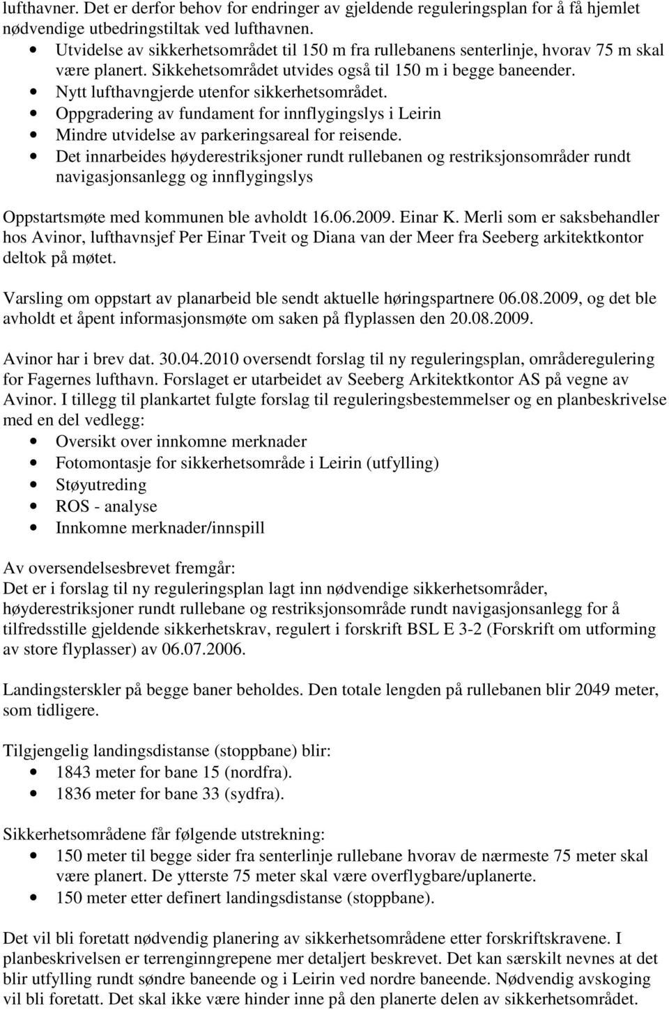 Nytt lufthavngjerde utenfor sikkerhetsområdet. Oppgradering av fundament for innflygingslys i Leirin Mindre utvidelse av parkeringsareal for reisende.