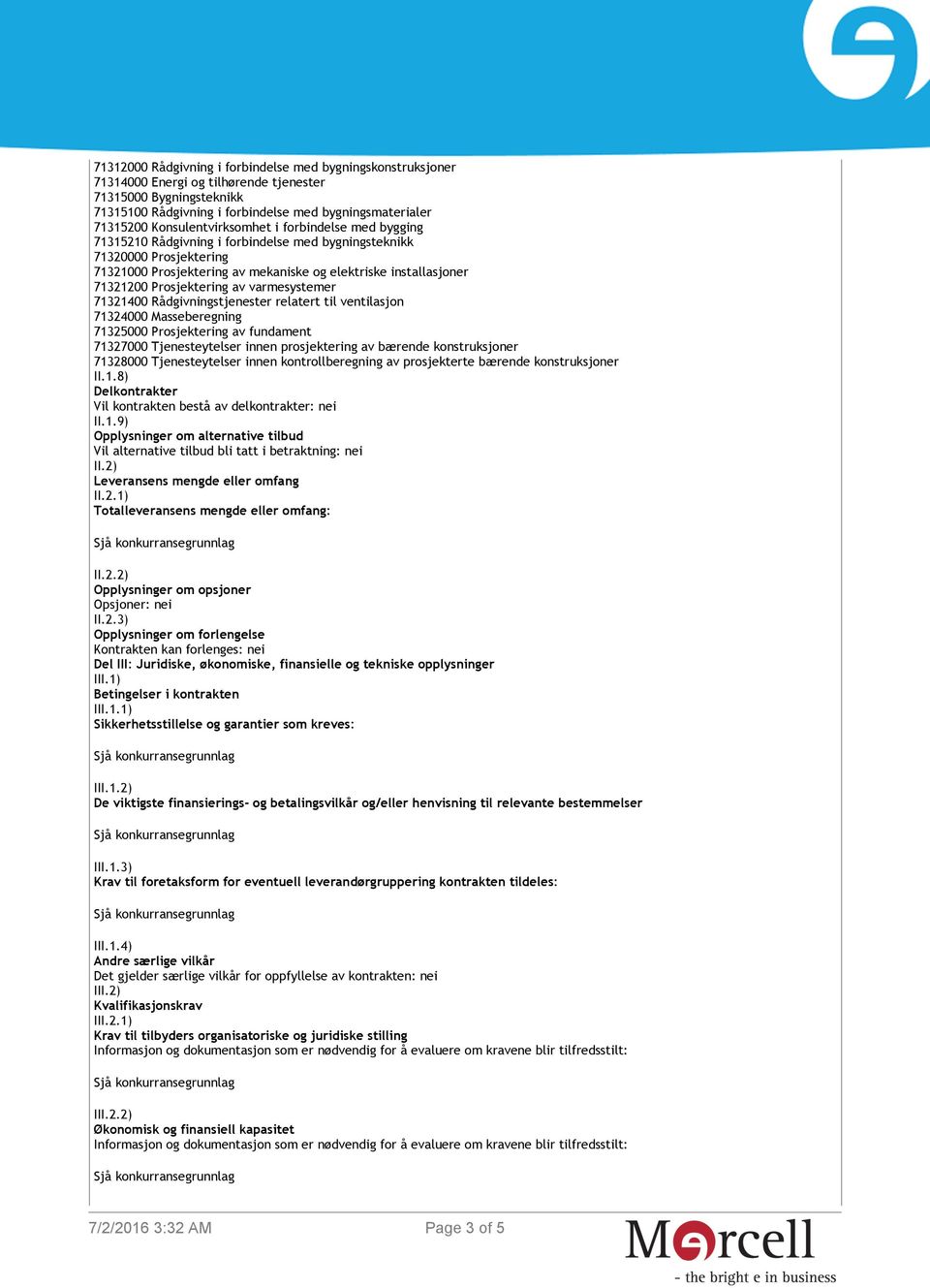 Prosjektering av varmesystemer 732400 Rådgivningstjenester relatert til ventilasjon 7324000 Masseberegning 7325000 Prosjektering av fundament 7327000 Tjenesteytelser innen prosjektering av bærende