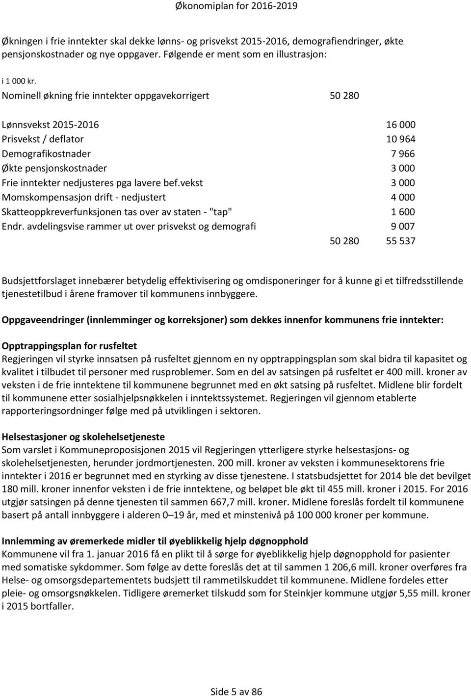 lavere bef.vekst 3 000 Momskompensasjon drift - nedjustert 4 000 Skatteoppkreverfunksjonen tas over av staten - "tap" 1 600 Endr.