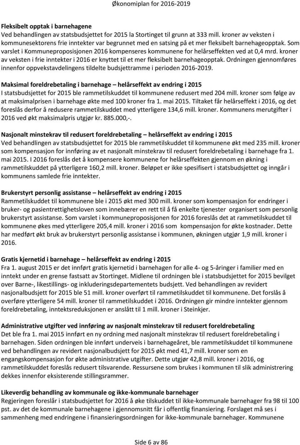 Som varslet i Kommuneproposisjonen 2016 kompenseres kommunene for helårseffekten ved at 0,4 mrd. kroner av veksten i frie inntekter i 2016 er knyttet til et mer fleksibelt barnehageopptak.