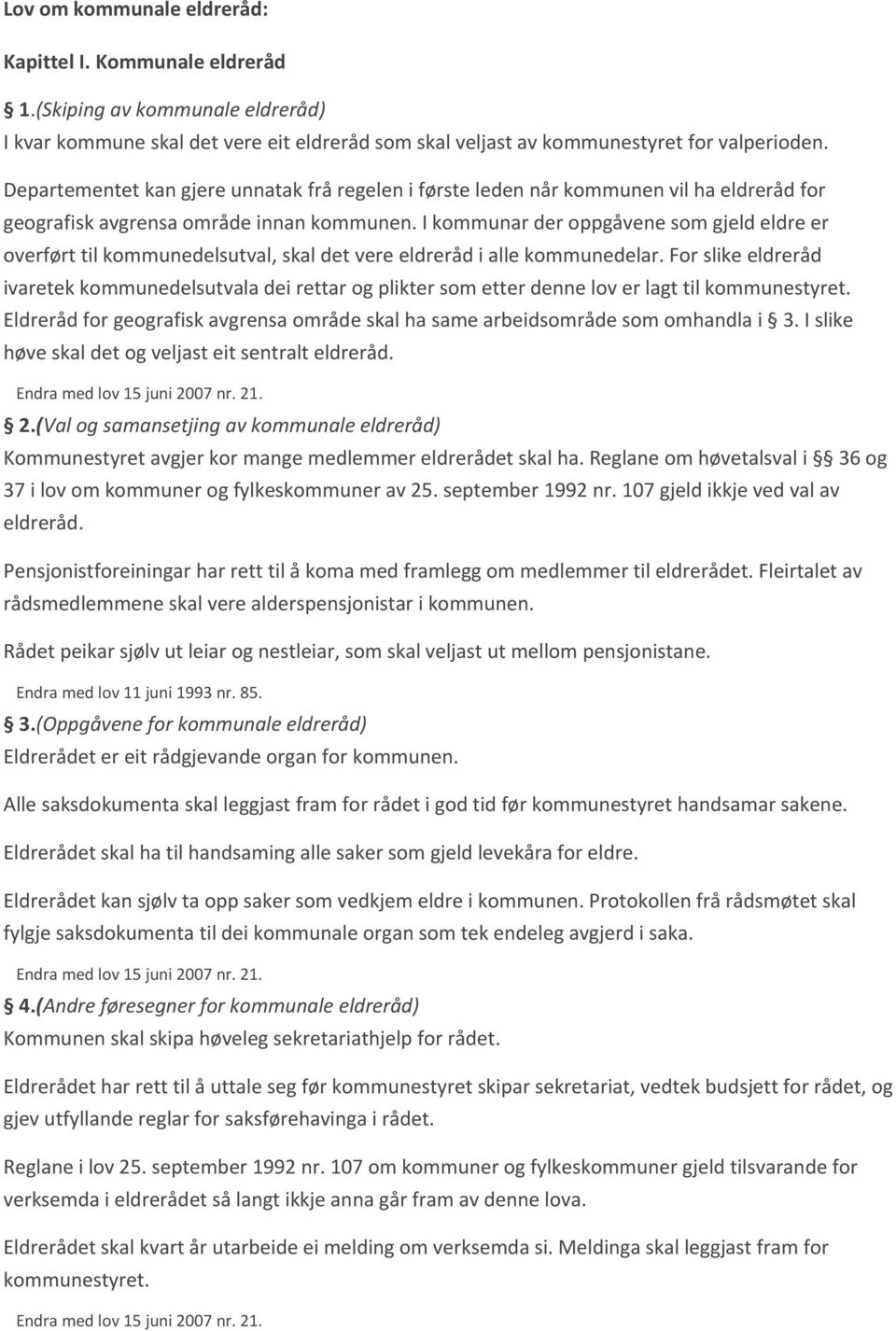 I kommunar der oppgåvene som gjeld eldre er overført til kommunedelsutval, skal det vere eldreråd i alle kommunedelar.