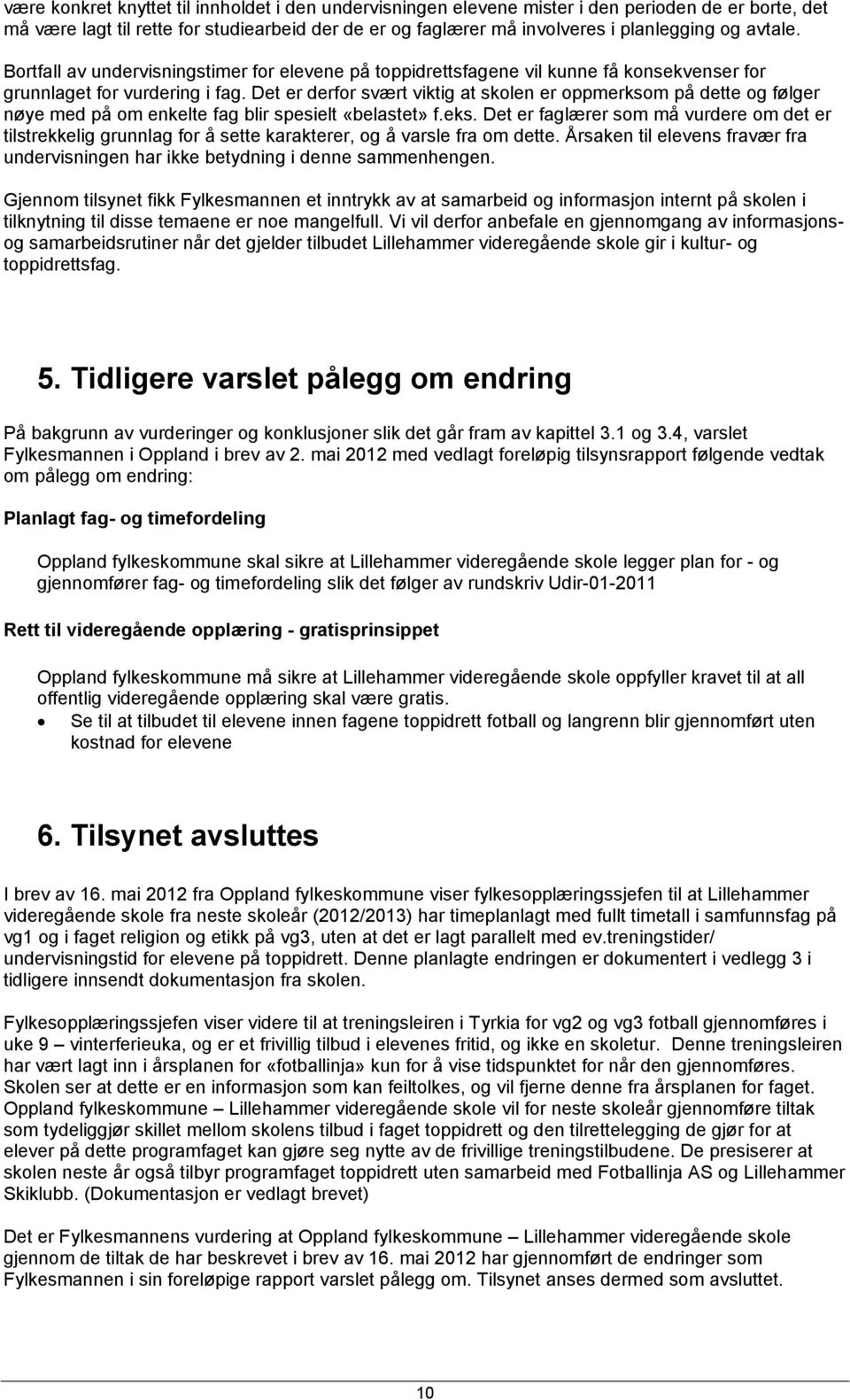 Det er derfor svært viktig at skolen er oppmerksom på dette og følger nøye med på om enkelte fag blir spesielt «belastet» f.eks.