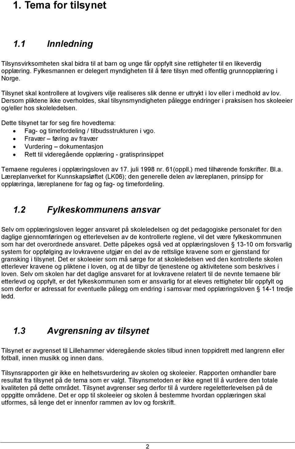 Dersom pliktene ikke overholdes, skal tilsynsmyndigheten pålegge endringer i praksisen hos skoleeier og/eller hos skoleledelsen.