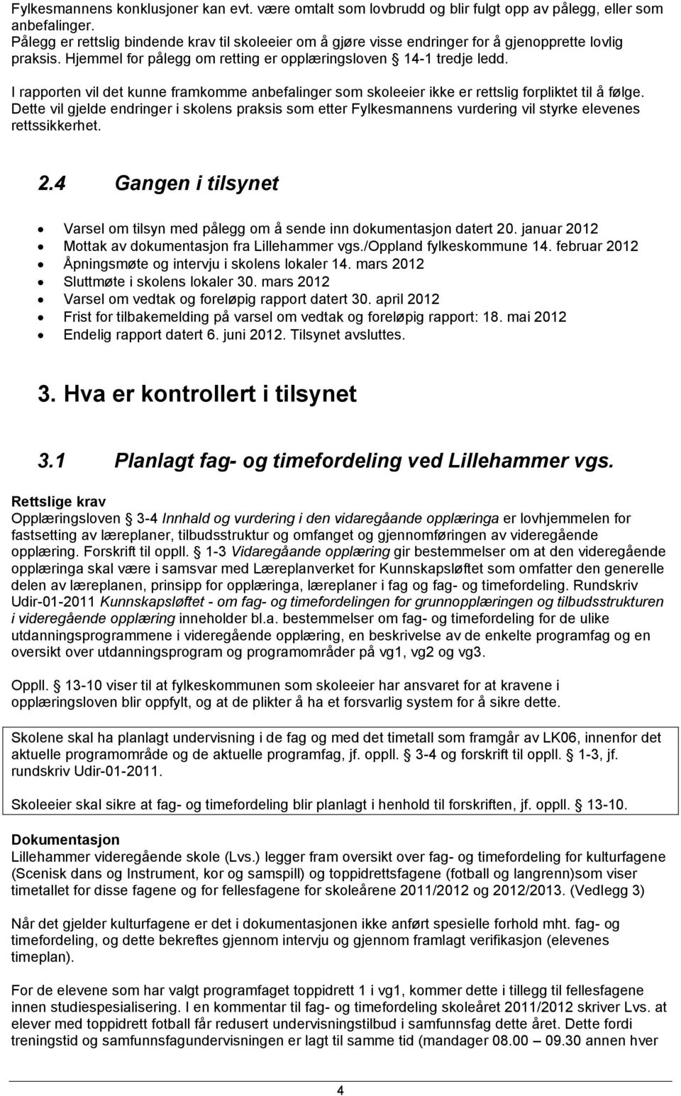 I rapporten vil det kunne framkomme anbefalinger som skoleeier ikke er rettslig forpliktet til å følge.