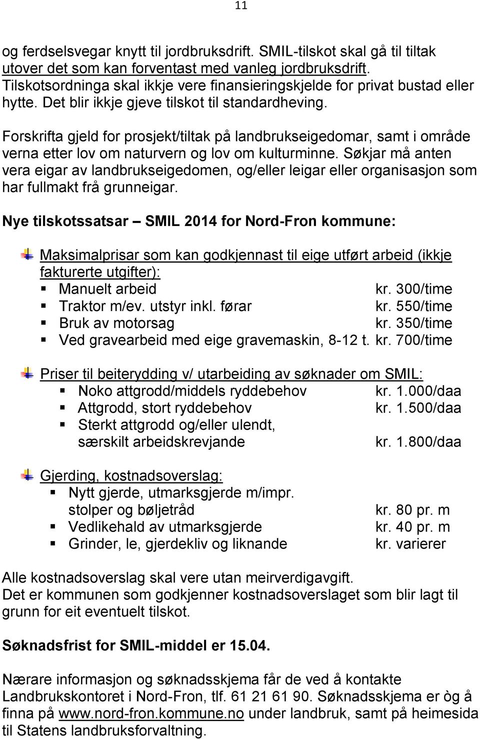 Forskrifta gjeld for prosjekt/tiltak på landbrukseigedomar, samt i område verna etter lov om naturvern og lov om kulturminne.