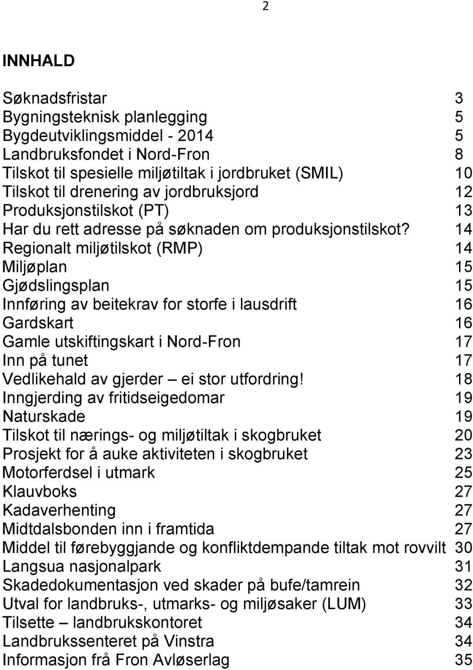 14 Regionalt miljøtilskot (RMP) 14 Miljøplan 15 Gjødslingsplan 15 Innføring av beitekrav for storfe i lausdrift 16 Gardskart 16 Gamle utskiftingskart i Nord-Fron 17 Inn på tunet 17 Vedlikehald av