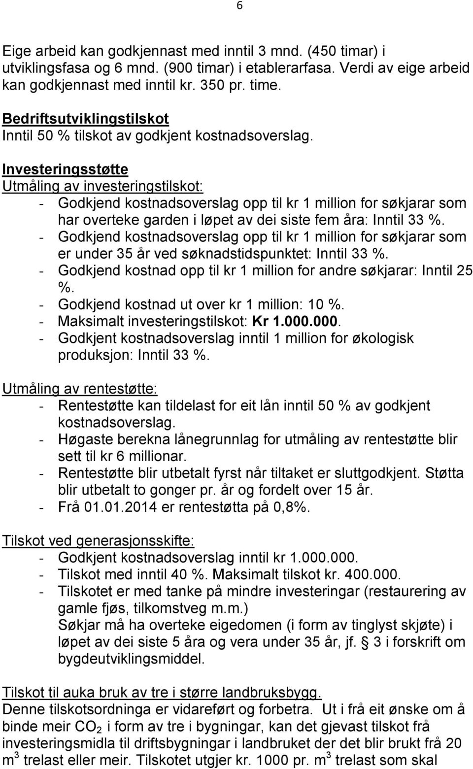 Investeringsstøtte Utmåling av investeringstilskot: - Godkjend kostnadsoverslag opp til kr 1 million for søkjarar som har overteke garden i løpet av dei siste fem åra: Inntil 33 %.