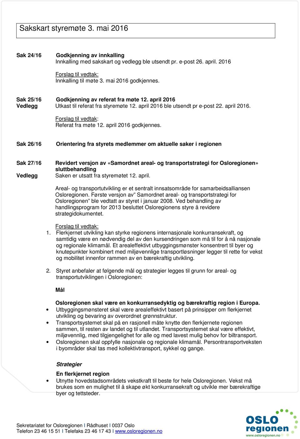 Sak 26/16 Orientering fra styrets medlemmer om aktuelle saker i regionen Sak 27/16 Vedlegg Revidert versjon av «Samordnet areal- og transportstrategi for Osloregionen» sluttbehandling Saken er utsatt