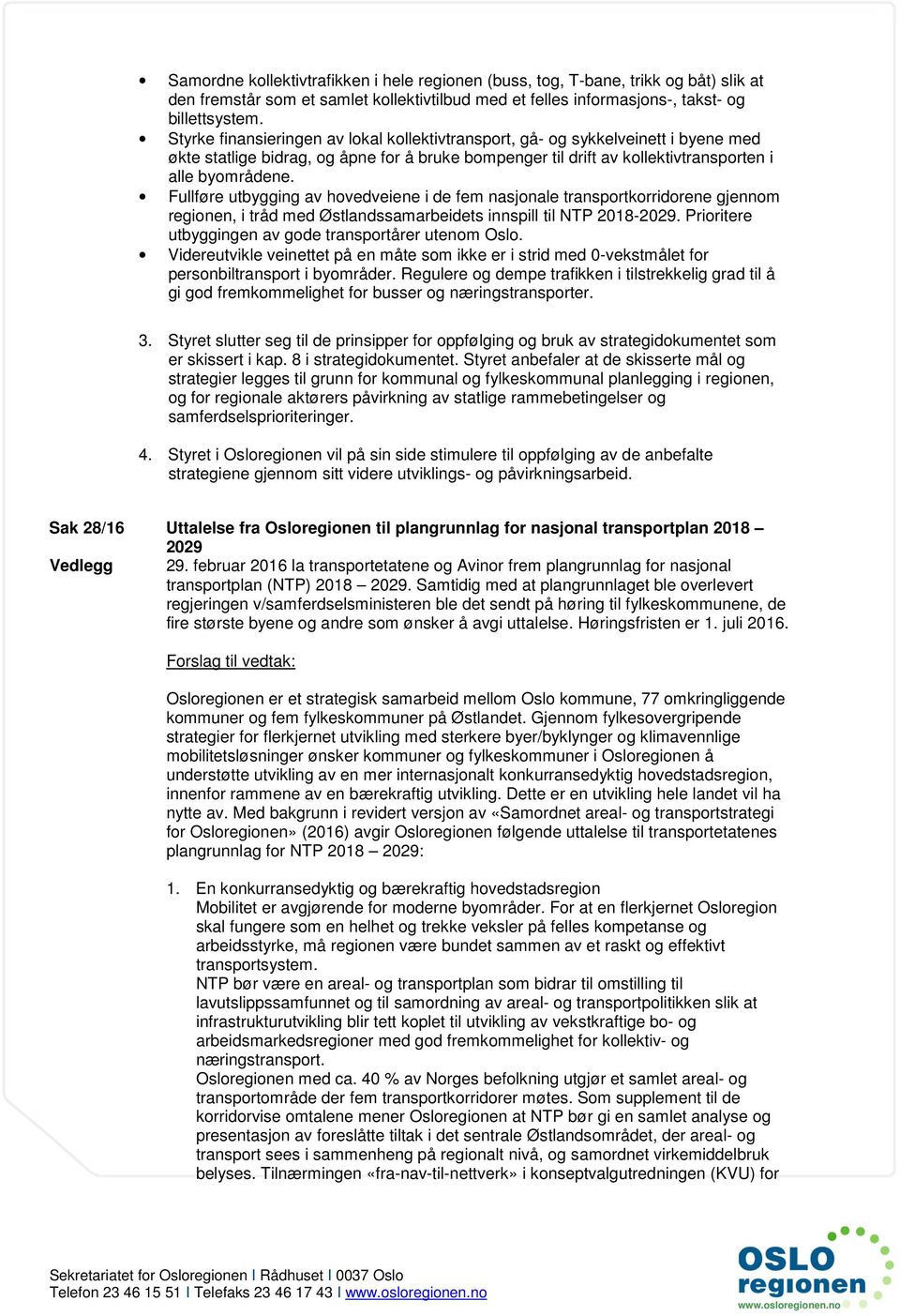 Fullføre utbygging av hovedveiene i de fem nasjonale transportkorridorene gjennom regionen, i tråd med Østlandssamarbeidets innspill til NTP 2018-2029.