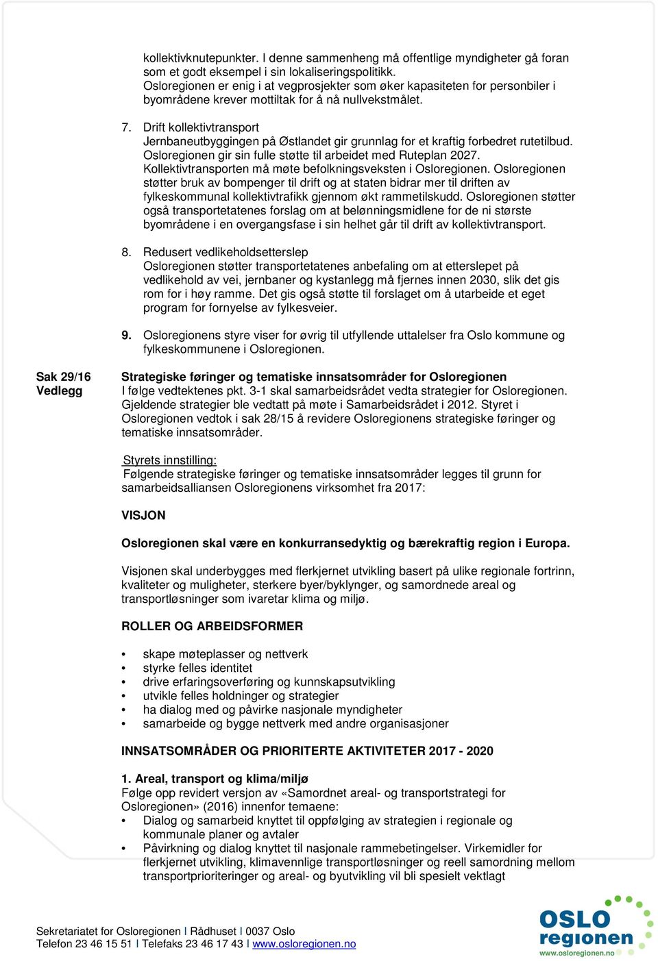 Drift kollektivtransport Jernbaneutbyggingen på Østlandet gir grunnlag for et kraftig forbedret rutetilbud. Osloregionen gir sin fulle støtte til arbeidet med Ruteplan 2027.