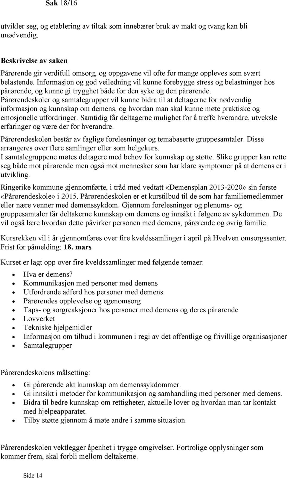 Informasjon og god veiledning vil kunne forebygge stress og belastninger hos pårørende, og kunne gi trygghet både for den syke og den pårørende.