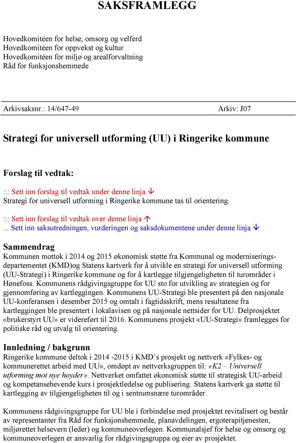 kommune tas til orientering. ::: Sett inn forslag til vedtak over denne linja.