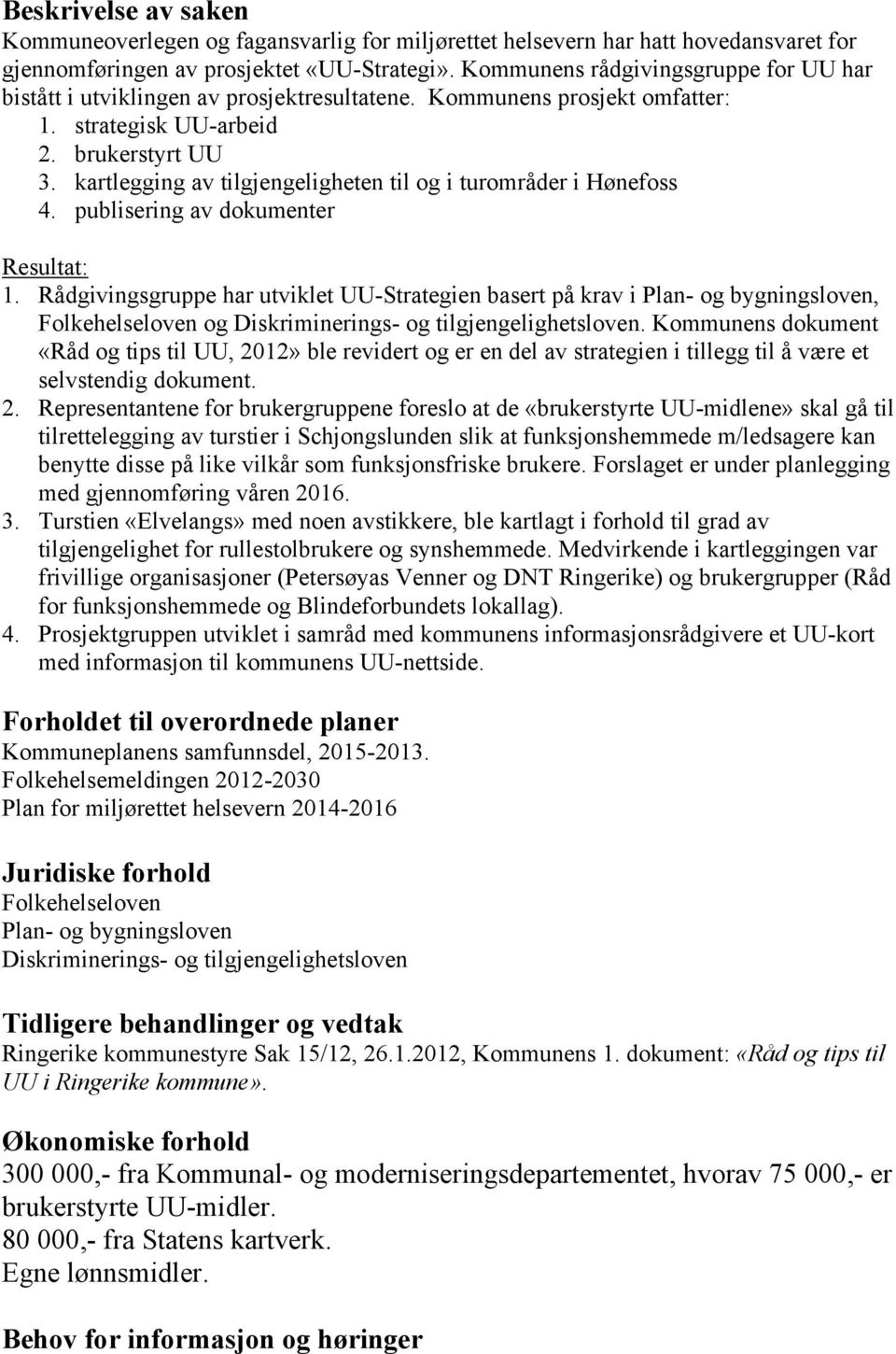 kartlegging av tilgjengeligheten til og i turområder i Hønefoss 4. publisering av dokumenter Resultat: 1.