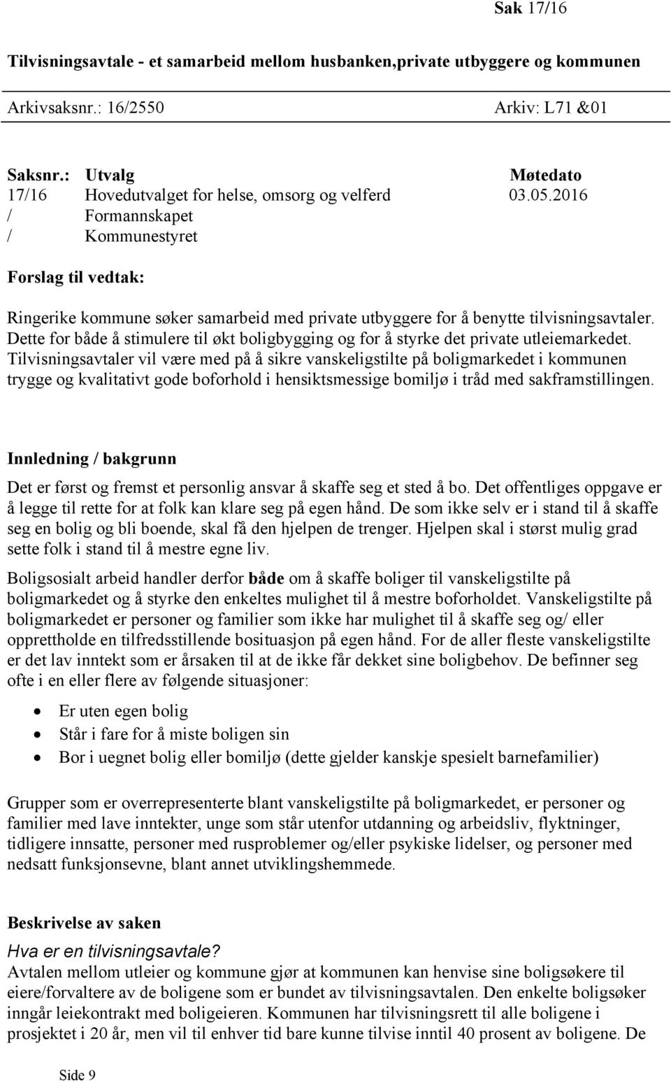 2016 / Formannskapet / Kommunestyret Forslag til vedtak: Ringerike kommune søker samarbeid med private utbyggere for å benytte tilvisningsavtaler.