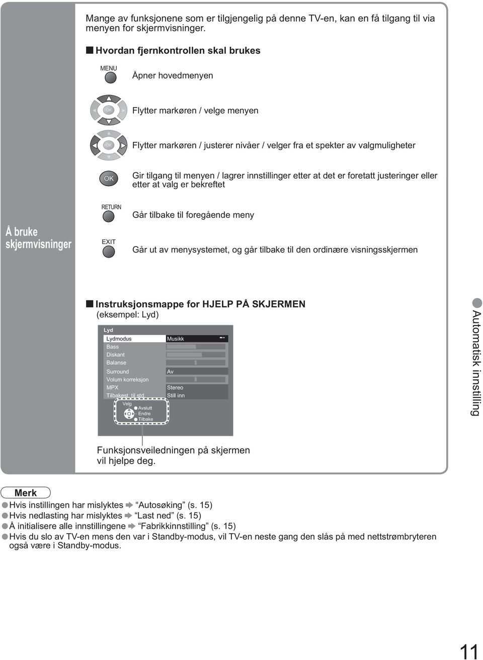 innstillinger etter at det er foretatt justeringer eller etter at valg er bekreftet Å bruke skjermvisninger RETURN EXIT Går tilbake til foregående meny Går ut av menysystemet, og går tilbake til den