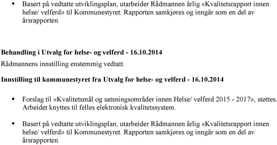 Innstilling til kommunestyret fra Utvalg for helse- og velferd - 16.10.2014 Forslag til «Kvalitetsmål og satsningsområder innen Helse/ velferd 2015-2017», støttes.