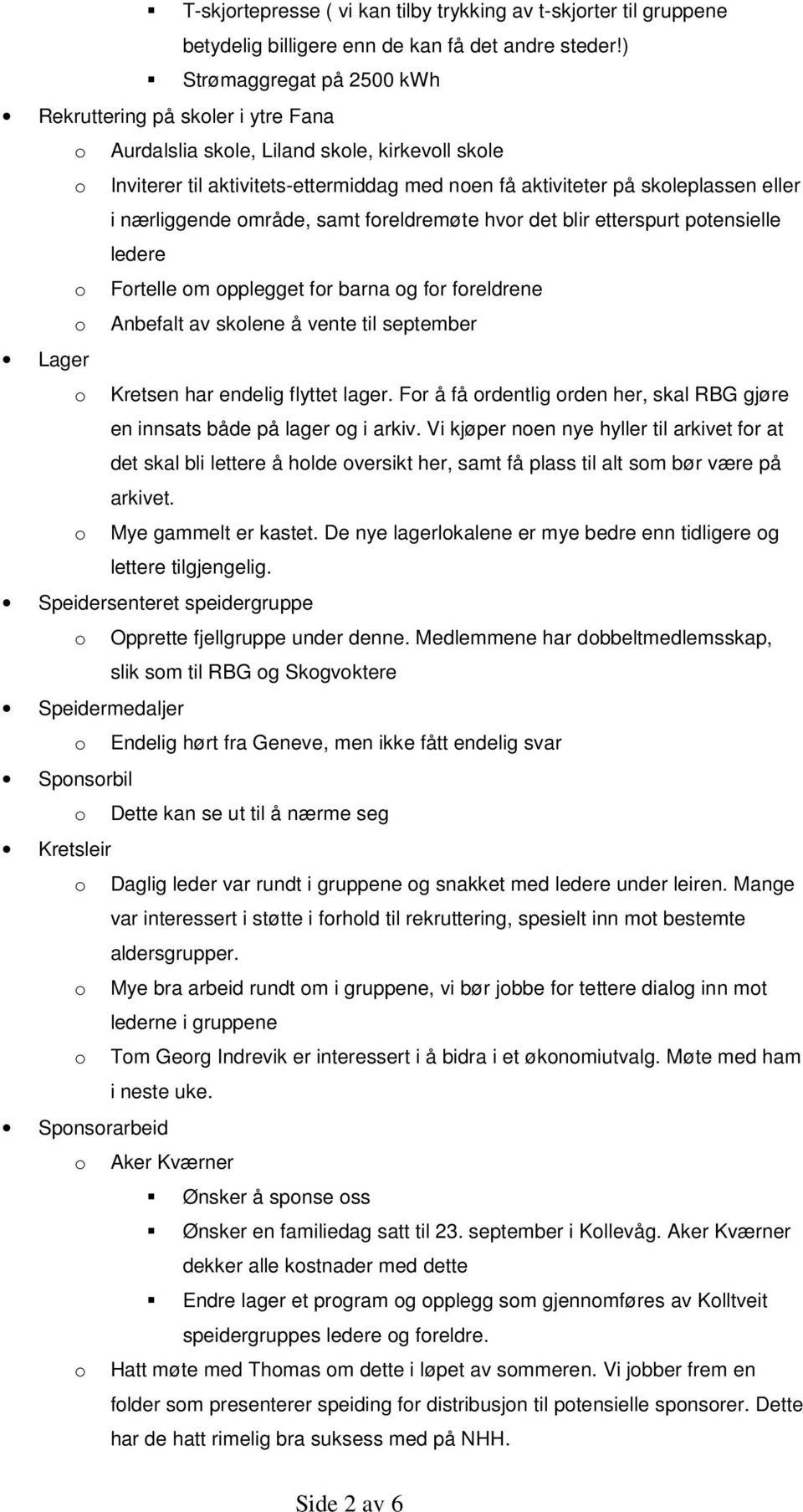 nærliggende område, samt foreldremøte hvor det blir etterspurt potensielle ledere o Fortelle om opplegget for barna og for foreldrene o Anbefalt av skolene å vente til september Lager o Kretsen har