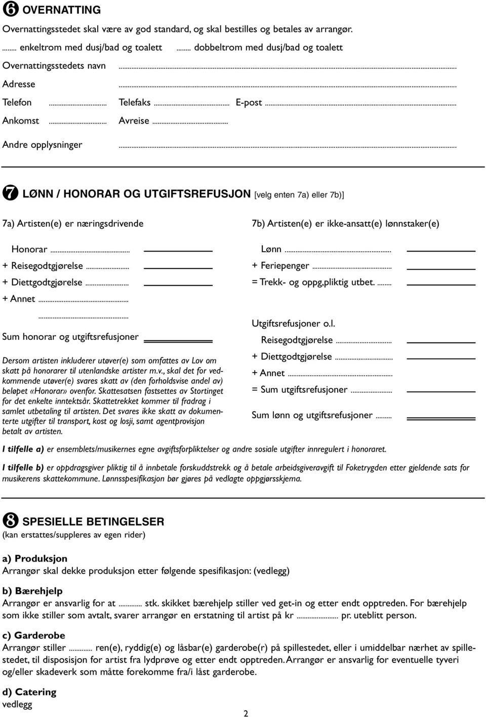 .. ❼ LØNN / HONORAR OG UTGIFTSREFUSJON [velg enten 7a) eller 7b)] 7a) Artisten(e) er næringsdrivende 7b) Artisten(e) er ikke-ansatt(e) lønnstaker(e) Honorar... + Reisegodtgjørelse.