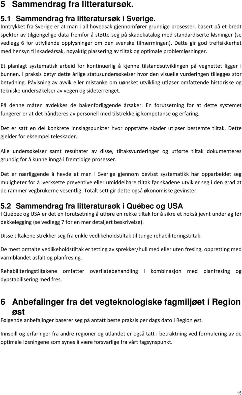 vedlegg 6 for utfyllende opplysninger om den svenske tilnærmingen). Dette gir god treffsikkerhet med hensyn til skadeårsak, nøyaktig plassering av tiltak og optimale problemløsninger.