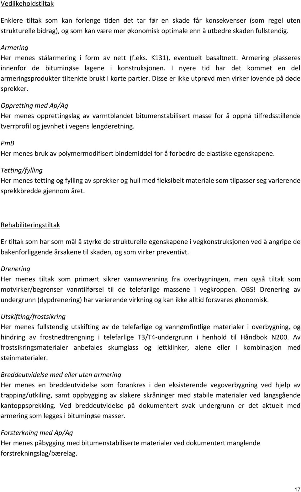 I nyere tid har det kommet en del armeringsprodukter tiltenkte brukt i korte partier. Disse er ikke utprøvd men virker lovende på døde sprekker.