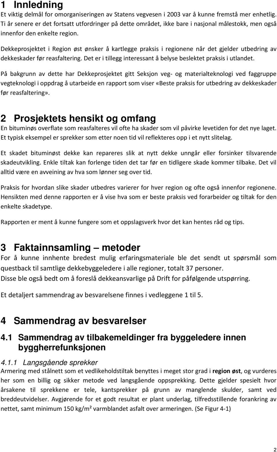 Dekkeprosjektet i Region øst ønsker å kartlegge praksis i regionene når det gjelder utbedring av dekkeskader før reasfaltering. Det er i tillegg interessant å belyse beslektet praksis i utlandet.