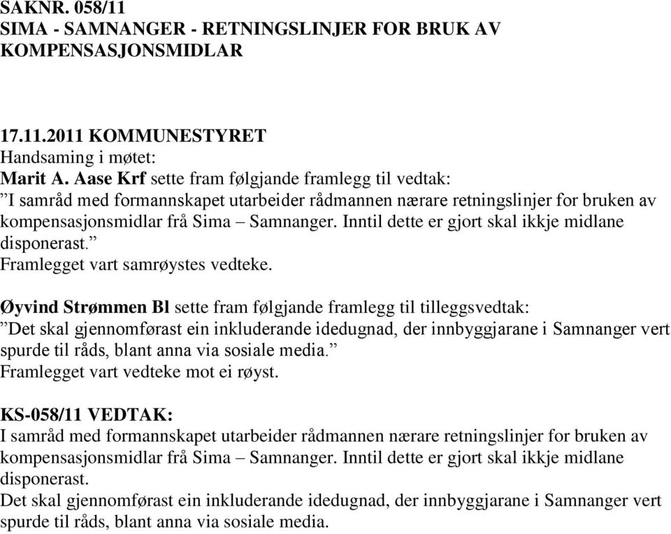 Inntil dette er gjort skal ikkje midlane disponerast. Framlegget vart samrøystes vedteke.