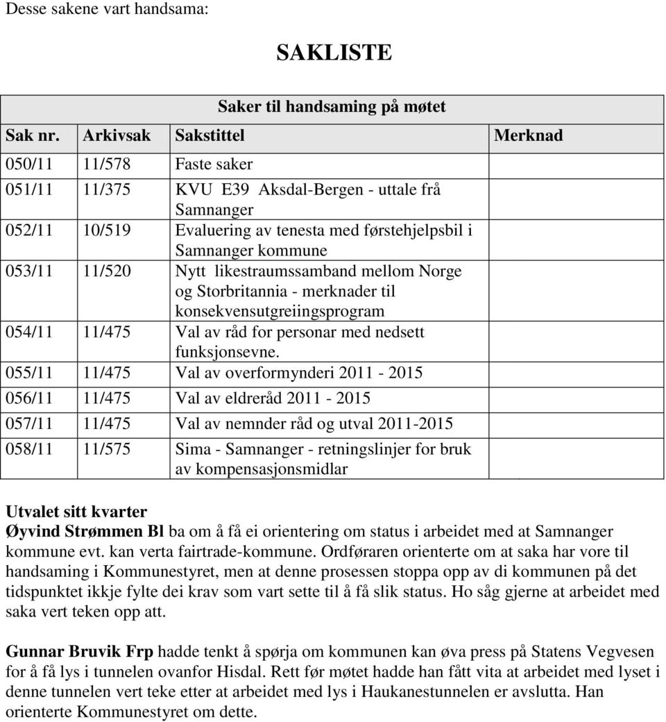 11/520 Nytt likestraumssamband mellom Norge og Storbritannia - merknader til konsekvensutgreiingsprogram 054/11 11/475 Val av råd for personar med nedsett funksjonsevne.