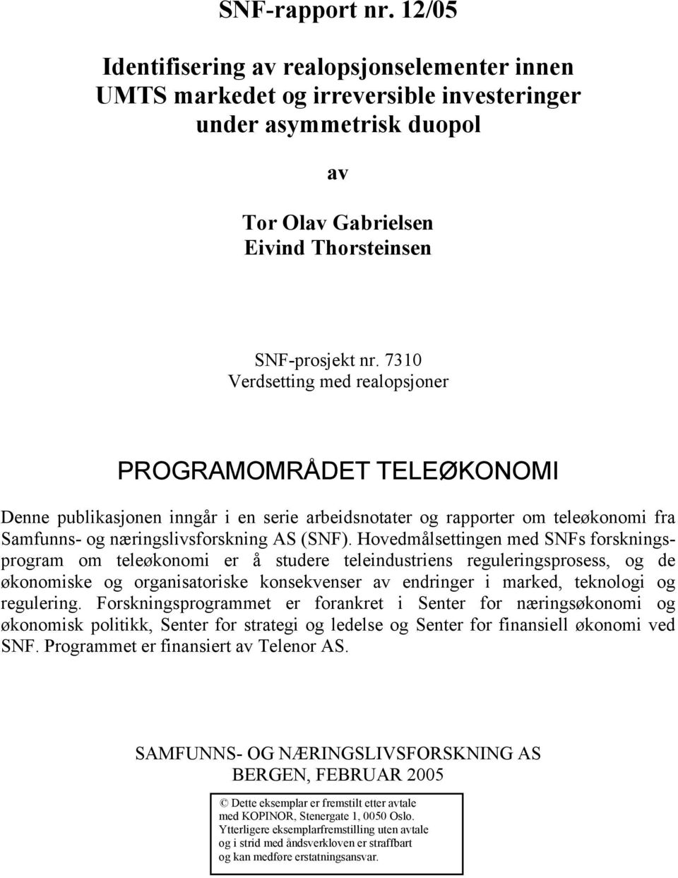 Hovedmålseingen med SNs forskningsprogram om eleøkonomi er å sudere eleindusriens reguleringsprosess, og de økonomiske og organisaoriske konsekvenser av endringer i marked, eknologi og regulering.