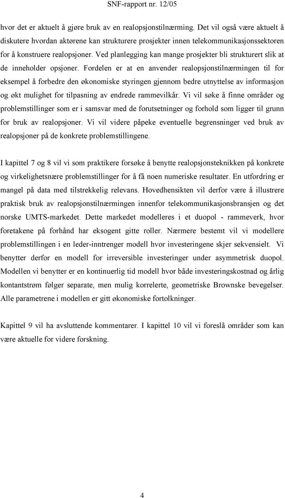 ordelen er a en anvender realopsjonsilnærmingen il for eksempel å forbedre den økonomiske syringen gjennom bedre unyelse av informasjon og øk mulighe for ilpasning av endrede rammevilkår.