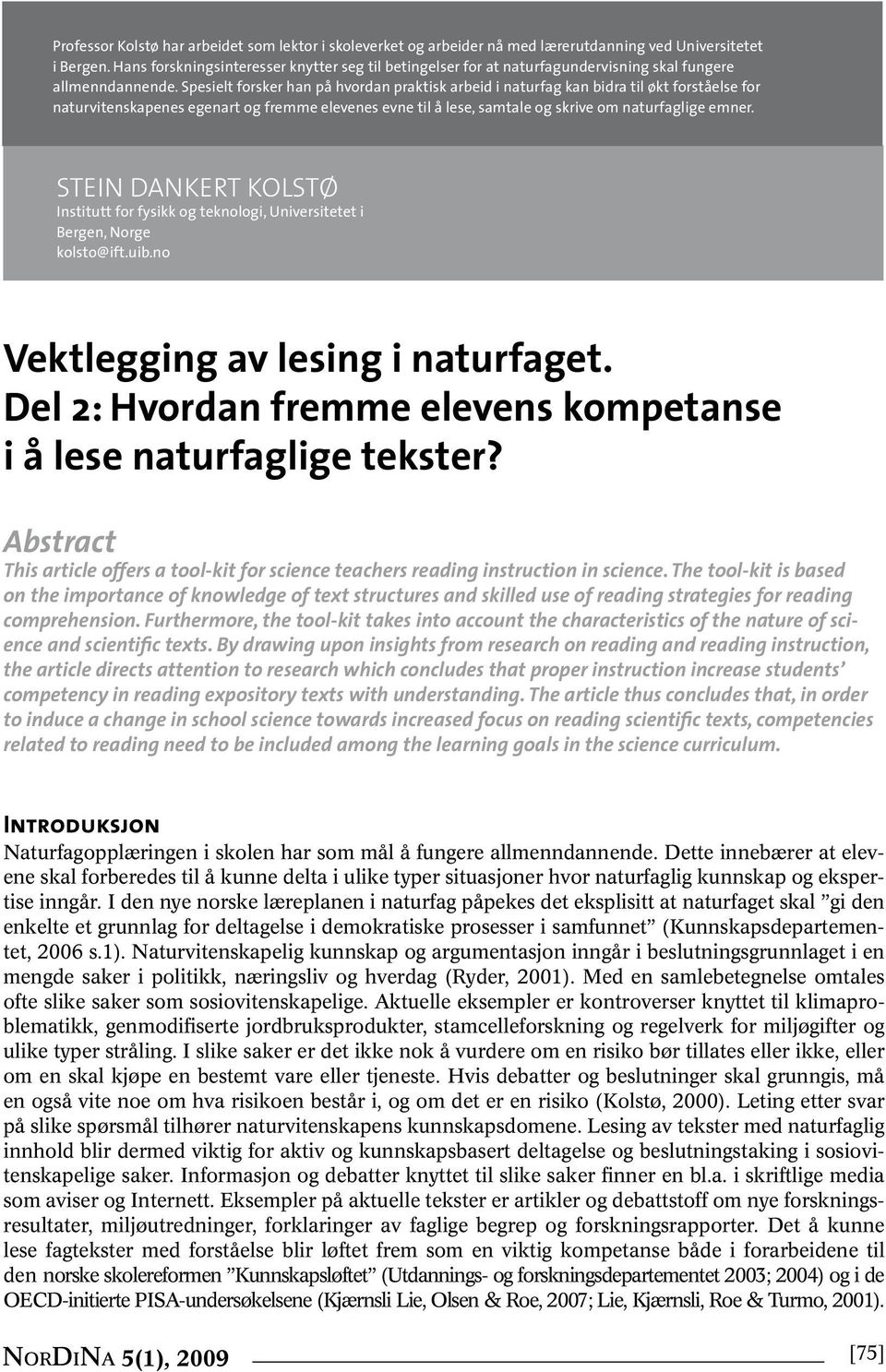 Spesielt forsker han på hvordan praktisk arbeid i naturfag kan bidra til økt forståelse for naturvitenskapenes egenart og fremme elevenes evne til å lese, samtale og skrive om naturfaglige emner.