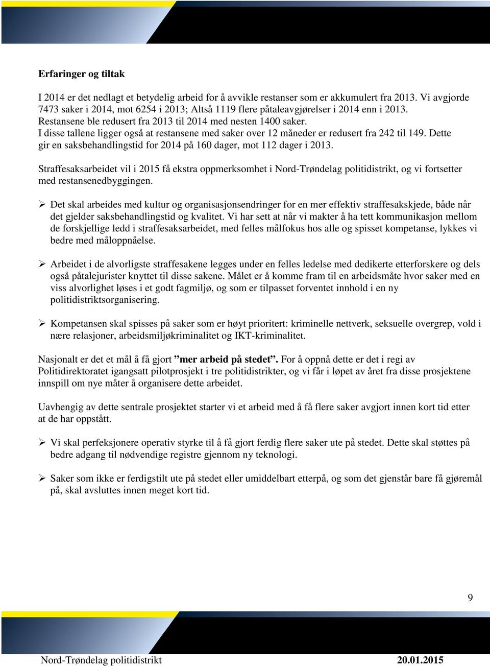 I disse tallene ligger også at restansene med saker over 12 måneder er redusert fra 242 til 149. Dette gir en saksbehandlingstid for 2014 på 160 dager, mot 112 dager i 2013.