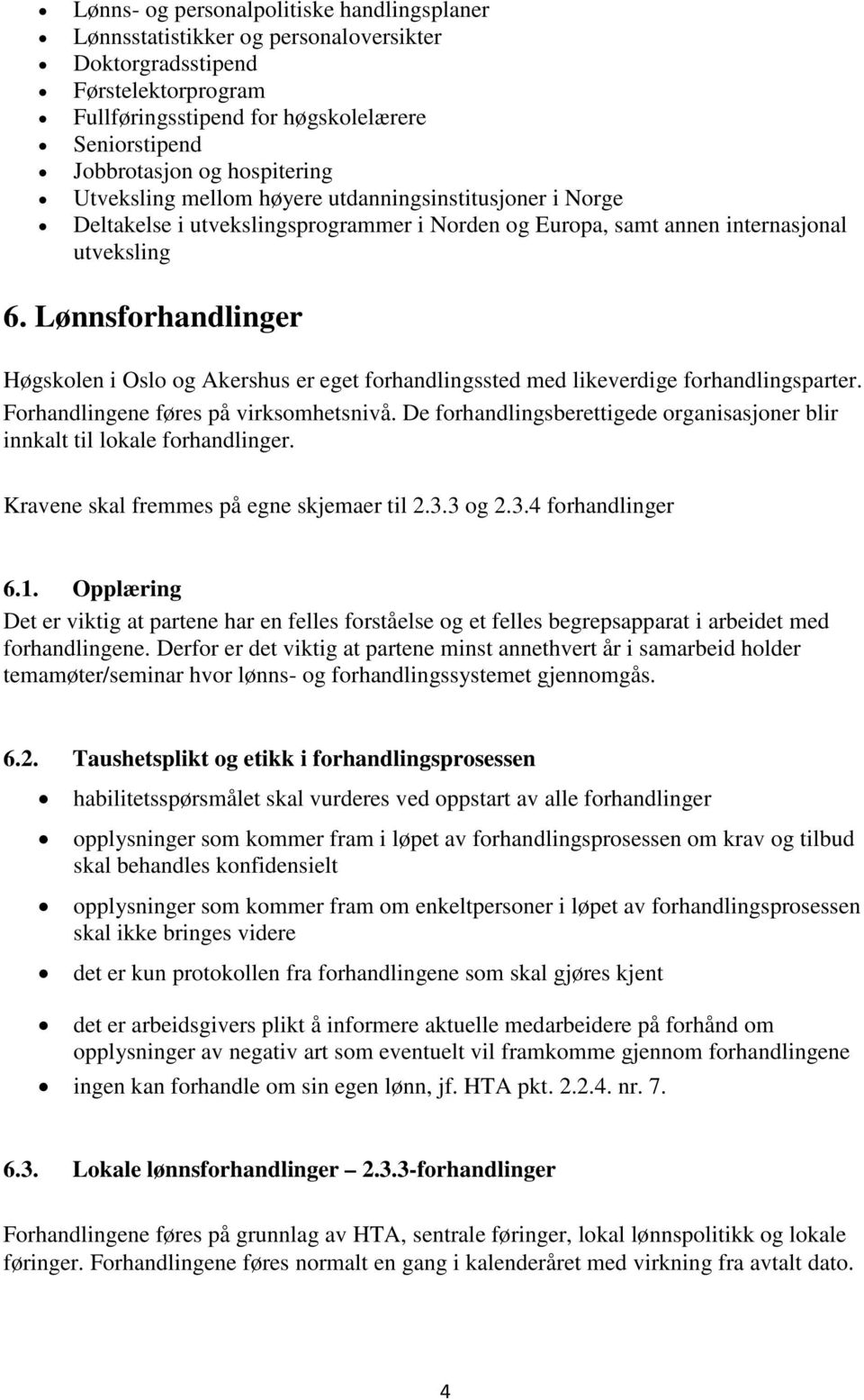 Lønnsforhandlinger Høgskolen i Oslo og Akershus er eget forhandlingssted med likeverdige forhandlingsparter. Forhandlingene føres på virksomhetsnivå.