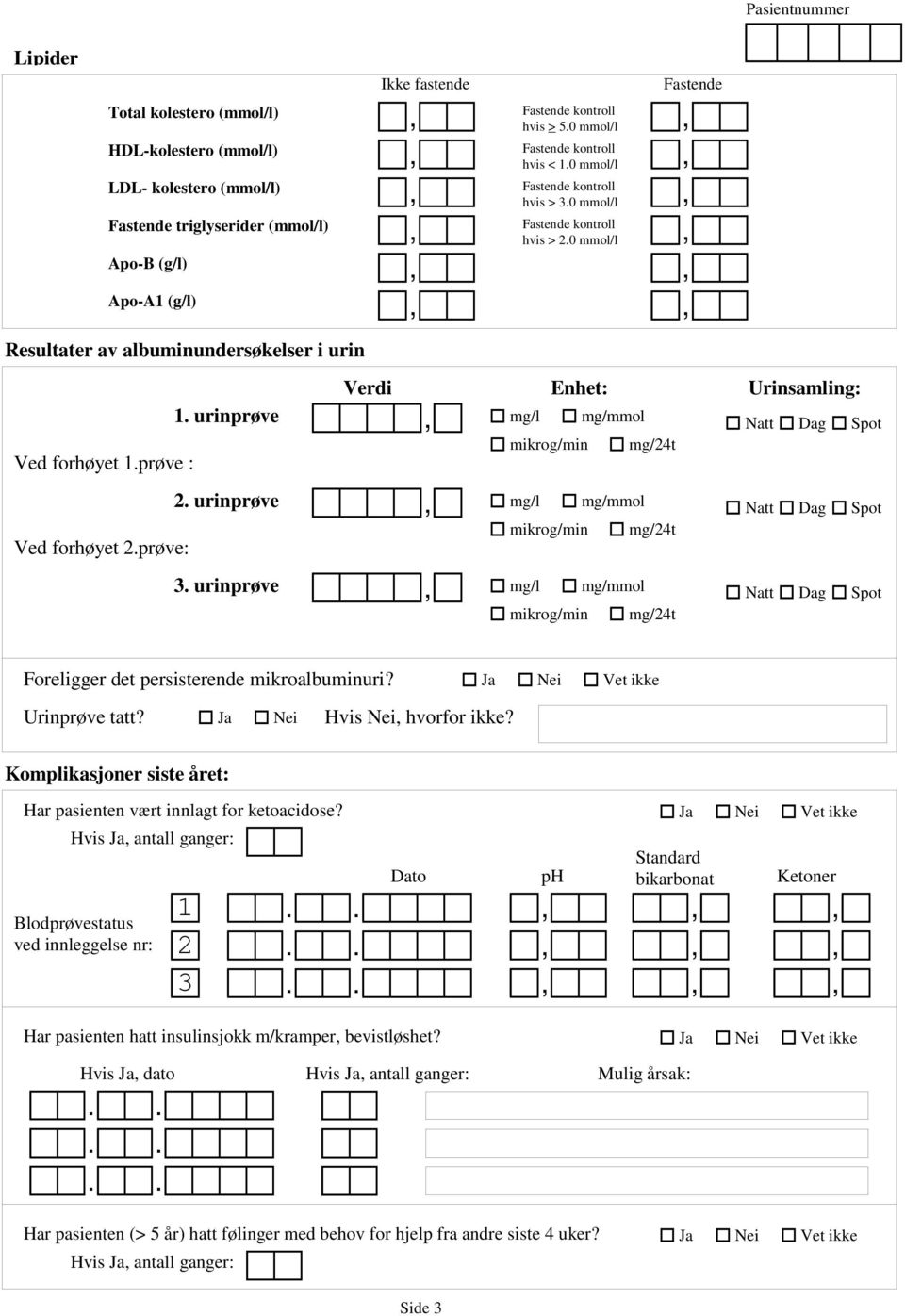 urinprøve Ved forhøyet 2.prøve: mg/l mg/mmol mikrog/min mg/24t Natt Dag Spot 3. urinprøve mg/l mg/mmol mikrog/min mg/24t Natt Dag Spot Foreligger det persisterende mikroalbuminuri? Urinprøve tatt?