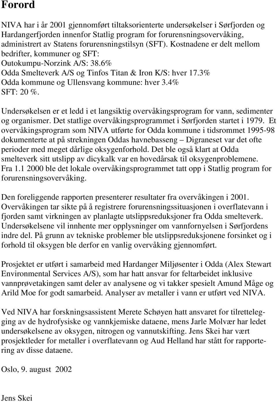 3% Odda kommune og Ullensvang kommune: hver 3.4% SFT: 20 %. Undersøkelsen er et ledd i et langsiktig overvåkingsprogram for vann, sedimenter og organismer.