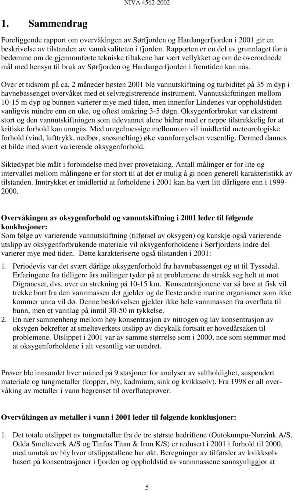 nås. Over et tidsrom på ca. 2 måneder høsten 2001 ble vannutskiftning og turbiditet på 35 m dyp i havnebassenget overvåket med et selvregistrerende instrument.